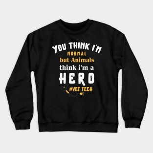 You think I'm normal but animals think i'm a hero, vet tech ,  animal saver / veteran Crewneck Sweatshirt